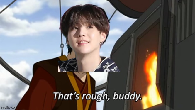 zuko thats rough buddy | image tagged in zuko thats rough buddy | made w/ Imgflip meme maker