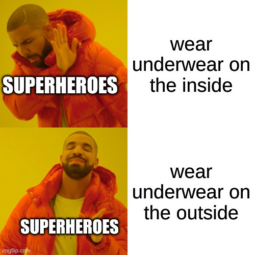 Drake Hotline Bling | wear underwear on the inside; SUPERHEROES; wear underwear on the outside; SUPERHEROES | image tagged in memes,drake hotline bling | made w/ Imgflip meme maker