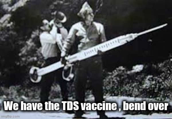 Hypodermic needle | We have the TDS vaccine , bend over | image tagged in hypodermic needle | made w/ Imgflip meme maker