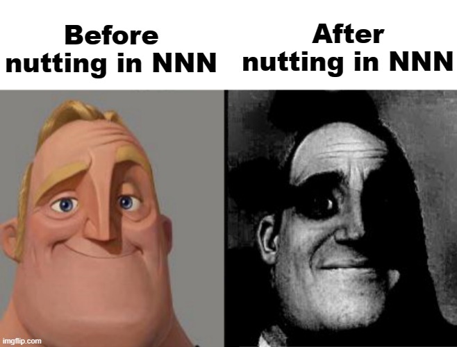 Edgers beware, Post Nut Clarity is wating for you | After nutting in NNN; Before nutting in NNN | image tagged in traumatized mr incredible | made w/ Imgflip meme maker