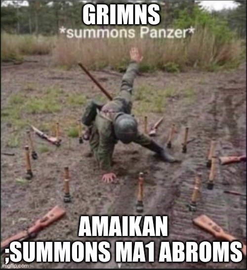 summons panzer | GRIMNS; AMAIKAN ;SUMMONS MA1 ABROMS | image tagged in summons panzer | made w/ Imgflip meme maker