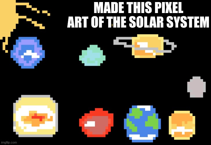 pixel art of solar system | MADE THIS PIXEL ART OF THE SOLAR SYSTEM | image tagged in pixel,art,solar system | made w/ Imgflip meme maker