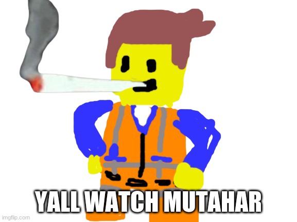 Fat blunt emmet | YALL WATCH MUTAHAR | image tagged in fat blunt emmet | made w/ Imgflip meme maker
