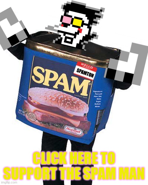 Spamton the Spam Man | SPAMTON; CLICK HERE TO SUPPORT THE SPAM MAN | image tagged in spam | made w/ Imgflip meme maker