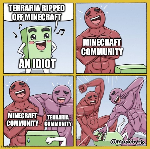 Stop saying this | TERRARIA RIPPED OFF MINECRAFT; MINECRAFT COMMUNITY; AN IDIOT; MINECRAFT COMMUNITY; TERRARIA COMMUNITY | image tagged in guy getting beat up | made w/ Imgflip meme maker