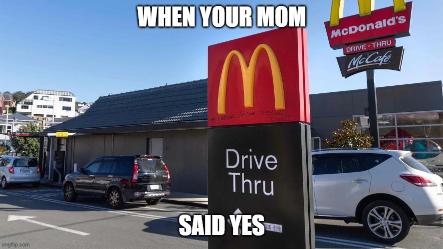 MCDONALDS! YAY! | WHEN YOUR MOM; SAID YES | image tagged in maccas drive thru,funny memes,funny,fun,mcdonalds,childhood | made w/ Imgflip meme maker