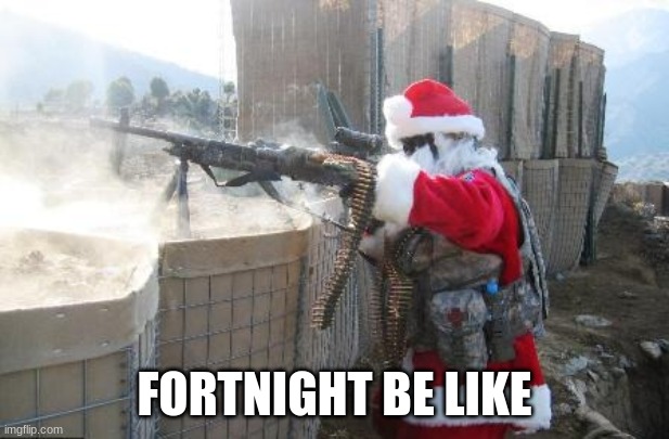 why fortnite | FORTNIGHT BE LIKE | image tagged in memes,hohoho | made w/ Imgflip meme maker