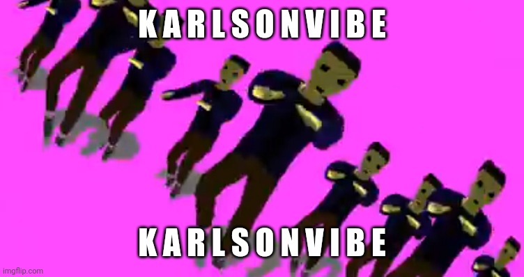 Karlson vibe | K A R L S O N V I B E K A R L S O N V I B E | image tagged in karlson vibe | made w/ Imgflip meme maker