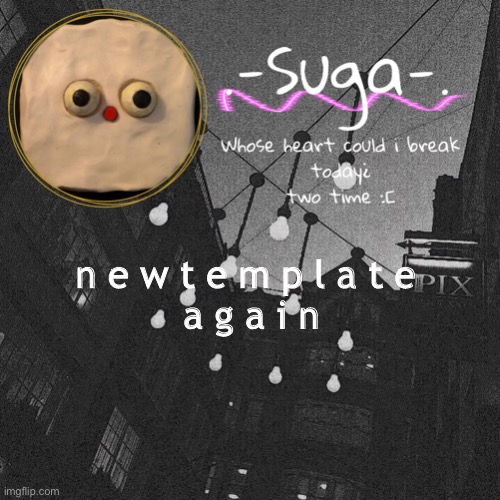 i was b o r e d . | n e w t e m p l a t e 
a g a i n | image tagged in suga's jack stauber template | made w/ Imgflip meme maker