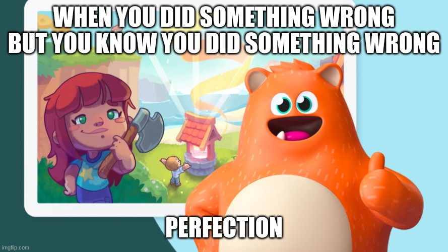 Big Mistake Buddy | WHEN YOU DID SOMETHING WRONG BUT YOU KNOW YOU DID SOMETHING WRONG; PERFECTION | image tagged in you're doing it wrong | made w/ Imgflip meme maker