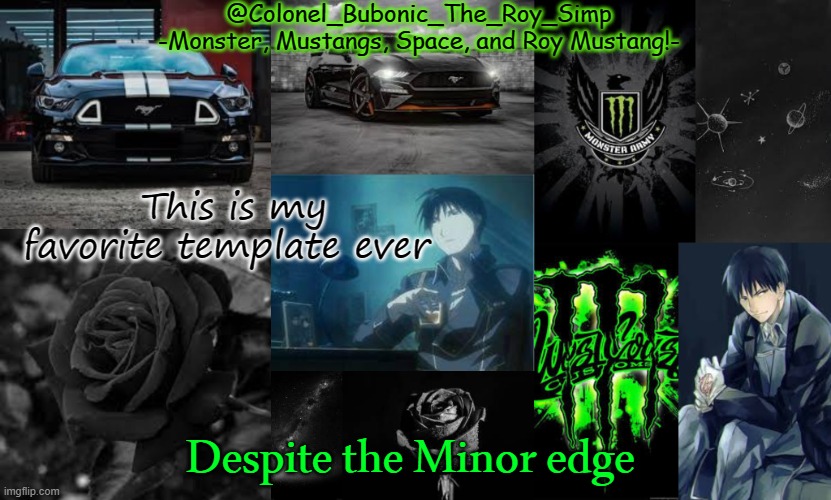 Monster, Mustangs, Space, and Roy Mustang oh my! | This is my favorite template ever; Despite the Minor edge | image tagged in monster mustangs space and roy mustang oh my | made w/ Imgflip meme maker