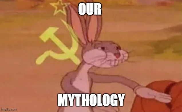 Bugs bunny communist | OUR MYTHOLOGY | image tagged in bugs bunny communist | made w/ Imgflip meme maker