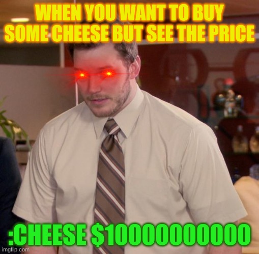 Buy the cheese.... Or not.... | WHEN YOU WANT TO BUY SOME CHEESE BUT SEE THE PRICE; :CHEESE $10000000000 | image tagged in memes,afraid to ask andy | made w/ Imgflip meme maker