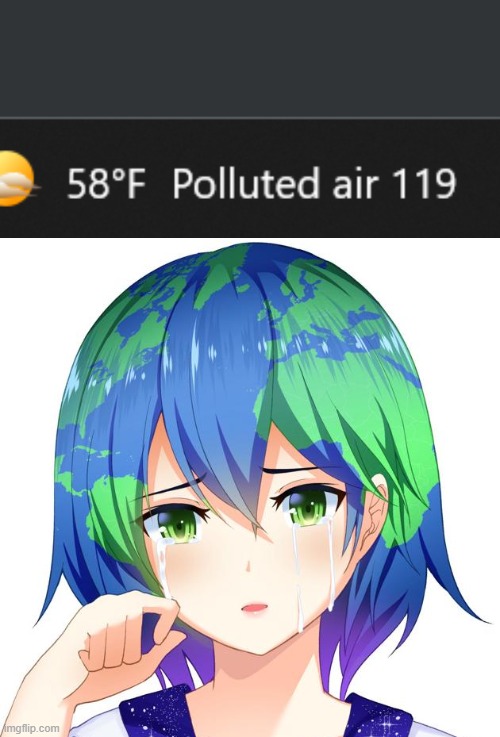 WHY HUMANS WHY!!! YOU MAKE MY FIANCEE SAD | image tagged in sad,earth chan,waifu | made w/ Imgflip meme maker