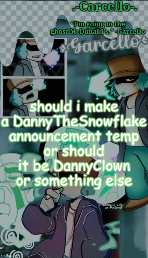 vgrvgevgvg | should i make a DannyTheSnowflake announcement temp
or should it be DannyClown or something else | made w/ Imgflip meme maker