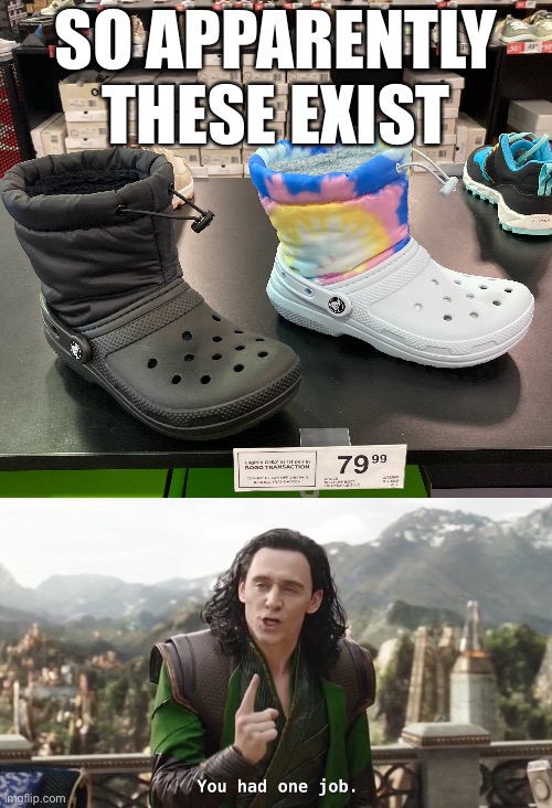  SO APPARENTLY THESE EXIST | image tagged in you had one job just the one,crocs,boots,memes,shoes,fail | made w/ Imgflip meme maker
