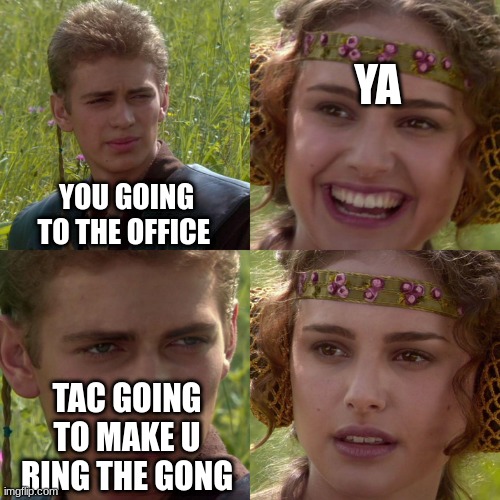 Anakin Padme 4 Panel | YA; YOU GOING TO THE OFFICE; TAC GOING TO MAKE U RING THE GONG | image tagged in anakin padme 4 panel | made w/ Imgflip meme maker