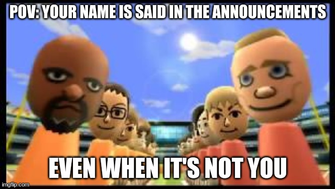 0_0 0_0 0_0 0_0 | POV: YOUR NAME IS SAID IN THE ANNOUNCEMENTS; EVEN WHEN IT'S NOT YOU | image tagged in wii sports,middle school | made w/ Imgflip meme maker
