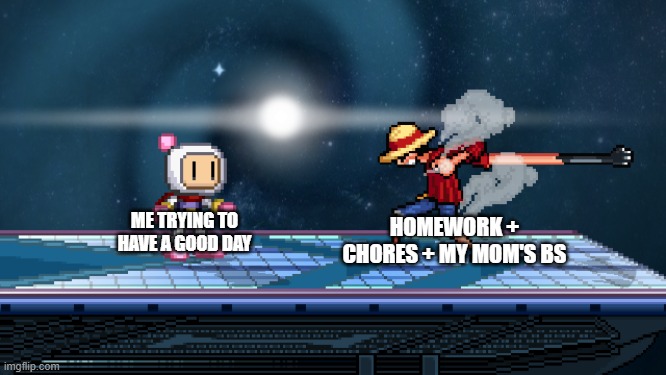 ssf2 | HOMEWORK + CHORES + MY MOM'S BS; ME TRYING TO HAVE A GOOD DAY | image tagged in ssf2 | made w/ Imgflip meme maker