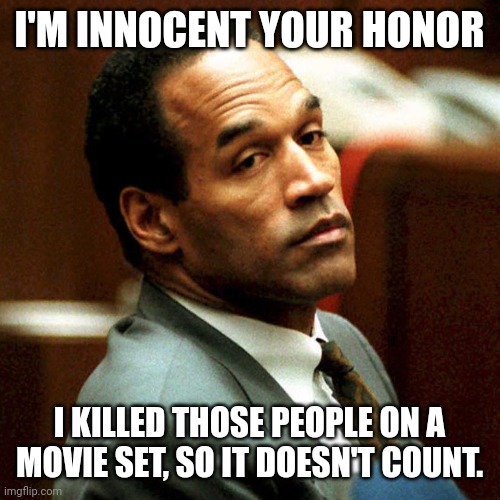 Just ask alec | I'M INNOCENT YOUR HONOR; I KILLED THOSE PEOPLE ON A MOVIE SET, SO IT DOESN'T COUNT. | image tagged in alec baldwin,oj simpson | made w/ Imgflip meme maker