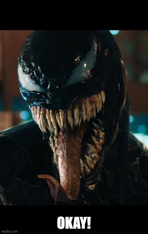 Venom | OKAY! | image tagged in venom | made w/ Imgflip meme maker