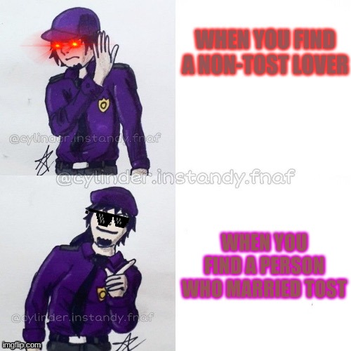 William afton drake | WHEN YOU FIND A NON-TOST LOVER; WHEN YOU FIND A PERSON WHO MARRIED TOST | image tagged in william afton drake | made w/ Imgflip meme maker