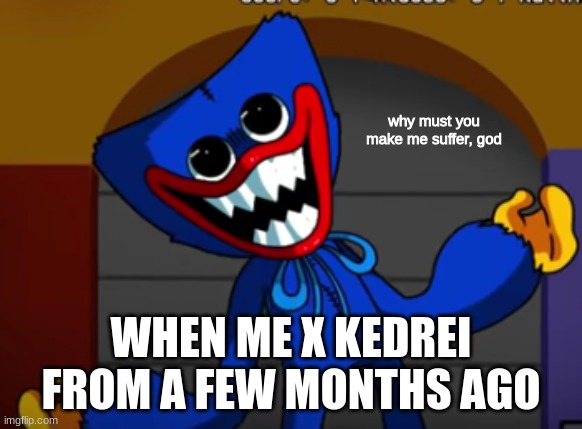 when kedrei was wave | WHEN ME X KEDREI FROM A FEW MONTHS AGO | made w/ Imgflip meme maker