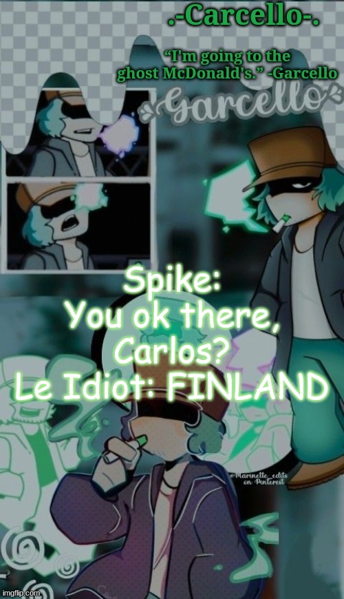 if you know, you know | Spike: You ok there, Carlos?
Le Idiot: FINLAND | made w/ Imgflip meme maker
