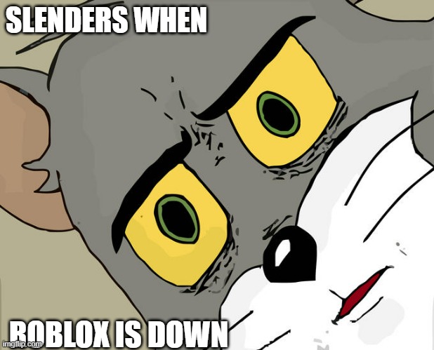 S L E N D E R S I F R O B L O X I S D O W N | SLENDERS WHEN; ROBLOX IS DOWN | image tagged in memes,unsettled tom | made w/ Imgflip meme maker