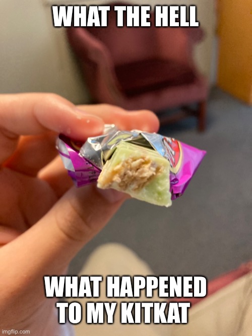 WHAT THE HELL; WHAT HAPPENED TO MY KITKAT | image tagged in wtf | made w/ Imgflip meme maker