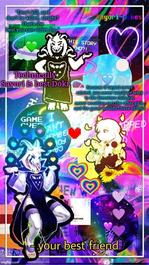 Let that sink in | Because if Sayori never existed, you never would've went to the literature club,you never would've met the other girls, and the game wouldn't have existed; Technically Sayori is best Doki | image tagged in asriel temp | made w/ Imgflip meme maker