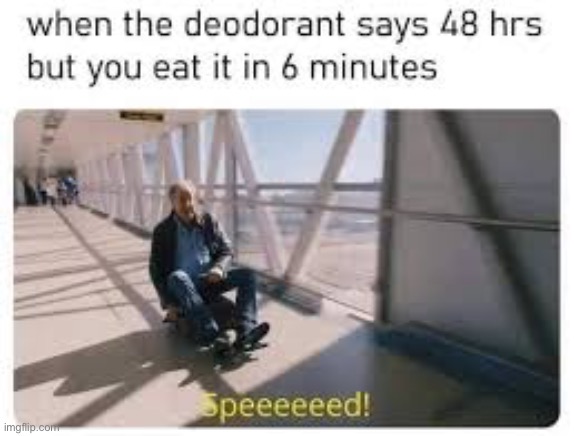 I ate it and now I have 7.610 seconds left | image tagged in memes,funny,lmao,oop,dark humor,deodorant | made w/ Imgflip meme maker