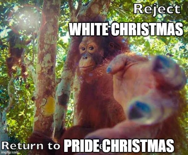 Return to monke | WHITE CHRISTMAS PRIDE CHRISTMAS | image tagged in return to monke | made w/ Imgflip meme maker