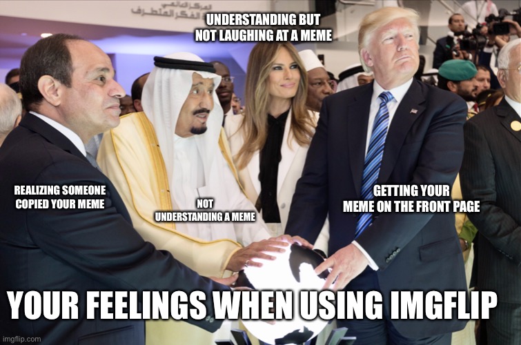 Feelings while using Imgflip | UNDERSTANDING BUT NOT LAUGHING AT A MEME; GETTING YOUR MEME ON THE FRONT PAGE; REALIZING SOMEONE COPIED YOUR MEME; NOT UNDERSTANDING A MEME; YOUR FEELINGS WHEN USING IMGFLIP | image tagged in da trump meme template | made w/ Imgflip meme maker