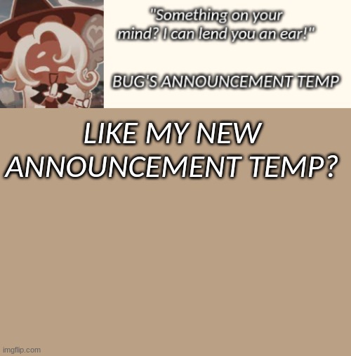 latte cookie my b e l o v e d | LIKE MY NEW ANNOUNCEMENT TEMP? | image tagged in bug's latte announcement temp | made w/ Imgflip meme maker