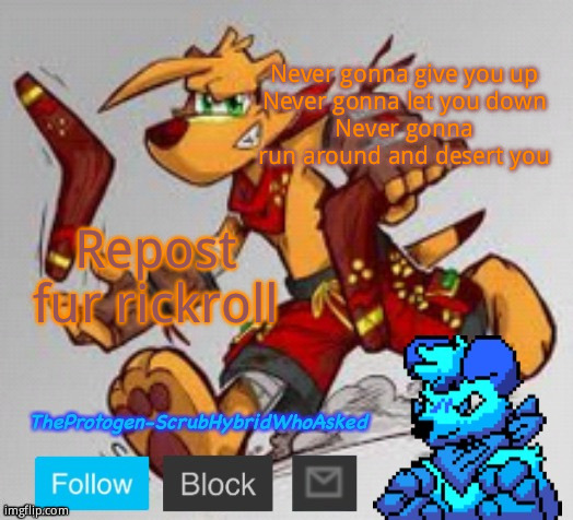 TheProtogen-ScrubHybridWhoAsked Announcement templae | Never gonna give you up
Never gonna let you down
Never gonna run around and desert you; Repost fur rickroll | image tagged in theprotogen-scrubhybridwhoasked announcement templae | made w/ Imgflip meme maker