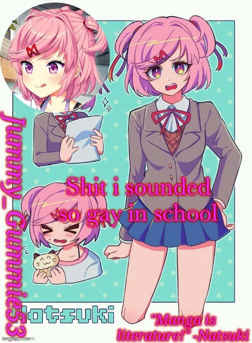 Kill me now | Shit i sounded so gay in school | image tagged in jummy's natsuki temp | made w/ Imgflip meme maker