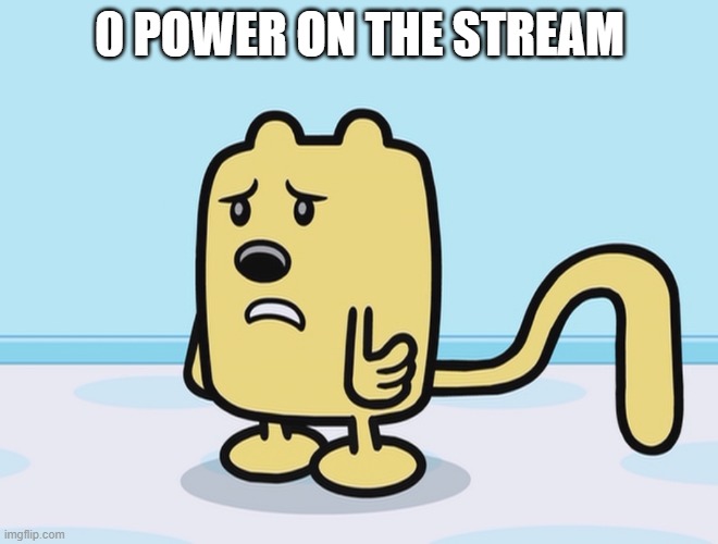 This sucks that I'm the only poster | 0 POWER ON THE STREAM | image tagged in sad wubbzy | made w/ Imgflip meme maker