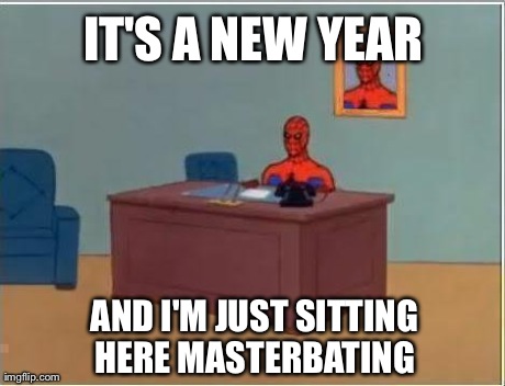 Spiderman Computer Desk Meme | IT'S A NEW YEAR AND I'M JUST SITTING HERE MASTERBATING | image tagged in memes,spiderman,AdviceAnimals | made w/ Imgflip meme maker