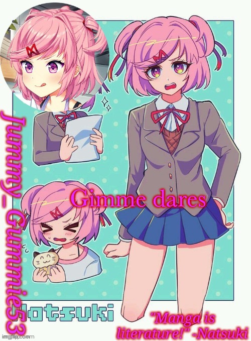 Jummy's Natsuki temp | Gimme dares | image tagged in jummy's natsuki temp | made w/ Imgflip meme maker
