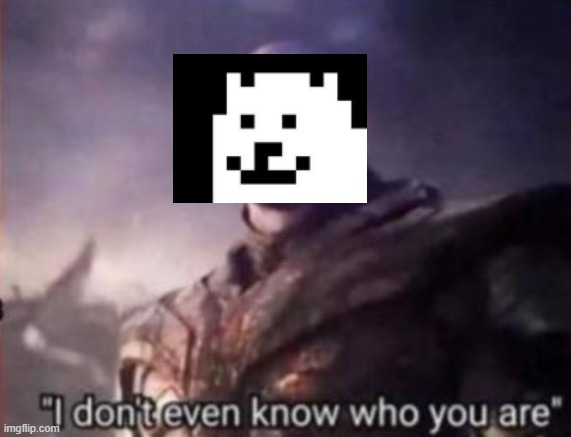 Thanos, I don't even know who you are | image tagged in thanos i don't even know who you are | made w/ Imgflip meme maker