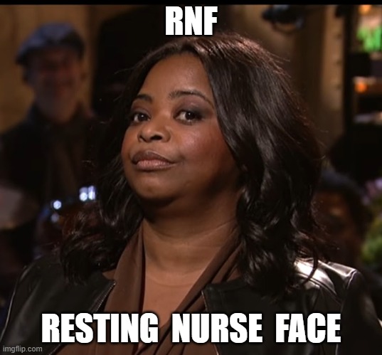 Resting Nurse Face | RNF; RESTING  NURSE  FACE | image tagged in resting nurse face | made w/ Imgflip meme maker