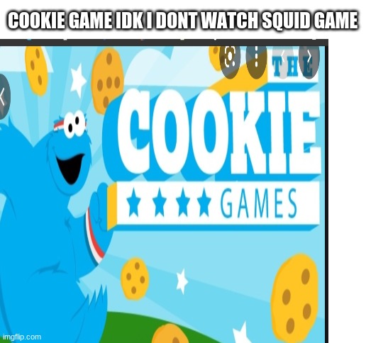 COOKIE GAME IDK I DONT WATCH SQUID GAME | image tagged in blank white template | made w/ Imgflip meme maker