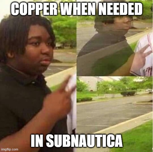 disappearing  | COPPER WHEN NEEDED; IN SUBNAUTICA | image tagged in disappearing | made w/ Imgflip meme maker