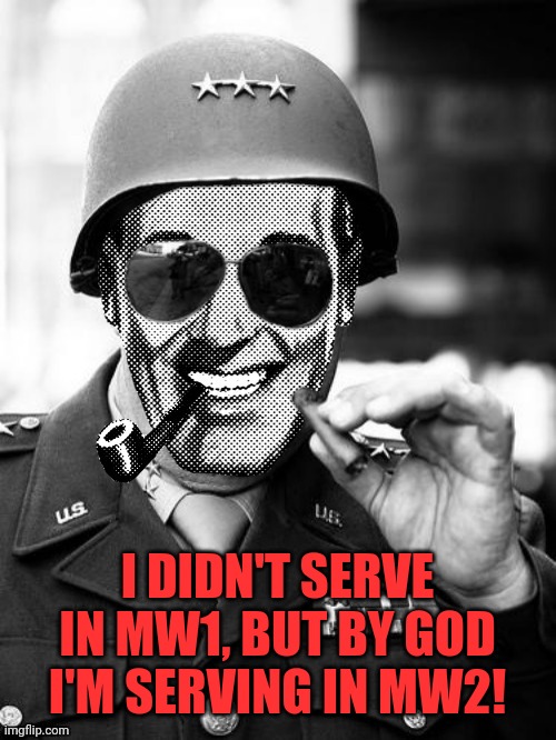 General Strangmeme | I DIDN'T SERVE IN MW1, BUT BY GOD I'M SERVING IN MW2! | image tagged in general strangmeme | made w/ Imgflip meme maker