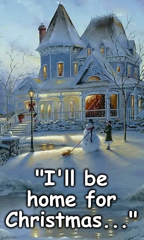 I'll be home for Christmas.. |  "I'll be home for Christmas..." | image tagged in christmas memes | made w/ Imgflip meme maker