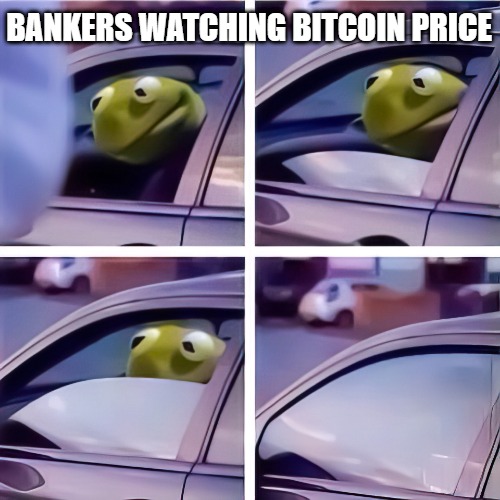 Kermit rolling up window | BANKERS WATCHING BITCOIN PRICE | image tagged in kermit rolling up window | made w/ Imgflip meme maker
