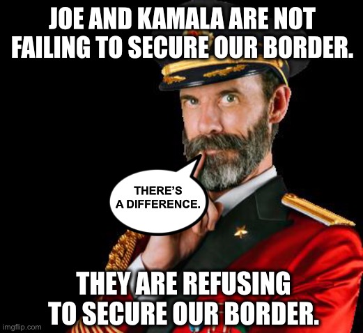 captain obvious | JOE AND KAMALA ARE NOT FAILING TO SECURE OUR BORDER. THERE’S A DIFFERENCE. THEY ARE REFUSING TO SECURE OUR BORDER. | image tagged in captain obvious,joe biden,kamala harris | made w/ Imgflip meme maker