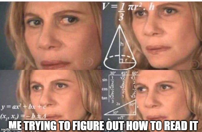 Math lady/Confused lady | ME TRYING TO FIGURE OUT HOW TO READ IT | image tagged in math lady/confused lady | made w/ Imgflip meme maker