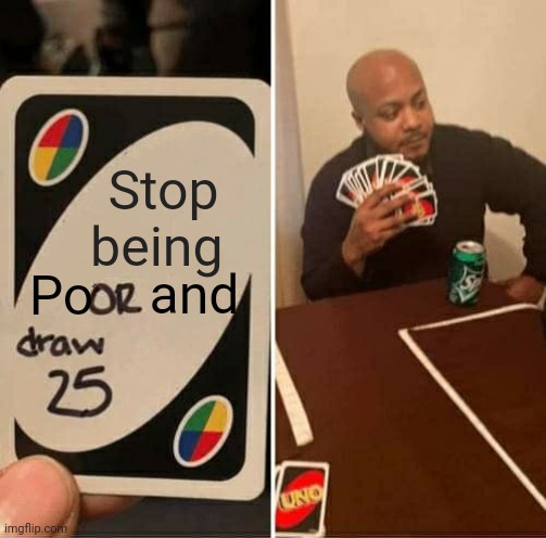 UNO Draw 25 Cards Meme |  Stop being; Po; and | image tagged in memes,uno draw 25 cards | made w/ Imgflip meme maker